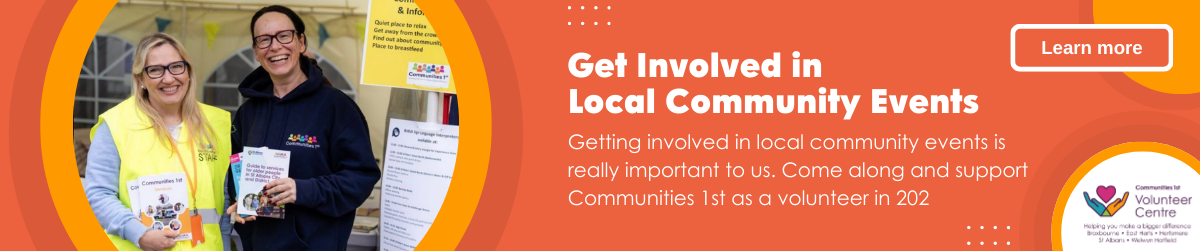 Get Involved in Local Community Eventse: Getting involved in local community events is  really important to us. Come along and support Communities 1st as a volunteer in 202 - Click here to learn more