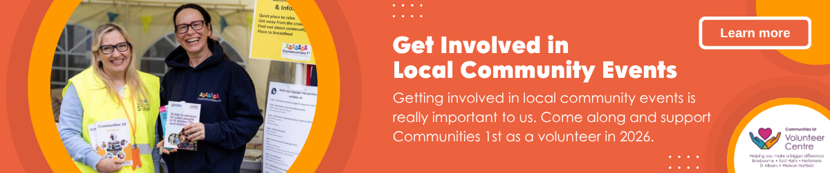 Get Involved in  Local Community Events - Getting involved in local community events is  really important to us. Come along and support Communities 1st as a volunteer in 2026. - Click here to learn more